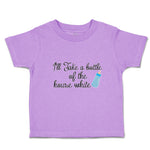 Toddler Clothes I'Ll Take A Bottle of The House White Toddler Shirt Cotton