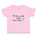 Toddler Clothes I'Ll Take A Bottle of The House White Toddler Shirt Cotton