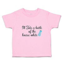 Toddler Clothes I'Ll Take A Bottle of The House White Toddler Shirt Cotton