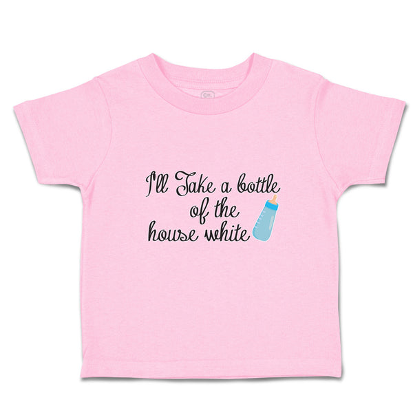 Toddler Clothes I'Ll Take A Bottle of The House White Toddler Shirt Cotton