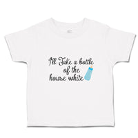 Toddler Clothes I'Ll Take A Bottle of The House White Toddler Shirt Cotton