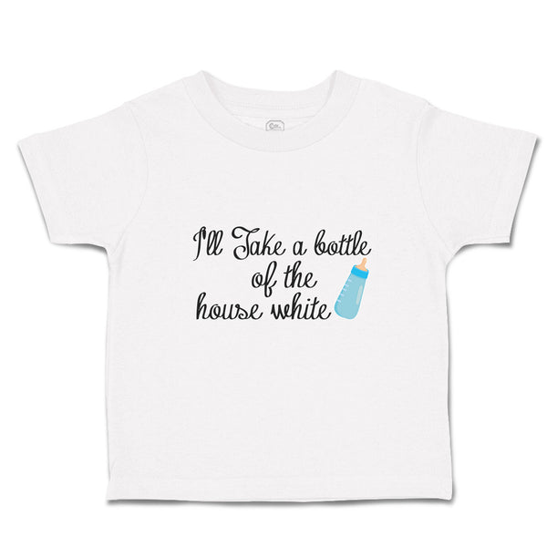 Toddler Clothes I'Ll Take A Bottle of The House White Toddler Shirt Cotton