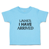 Toddler Clothes Ladies I Have Arrived Toddler Shirt Baby Clothes Cotton