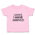 Toddler Clothes Ladies I Have Arrived Toddler Shirt Baby Clothes Cotton
