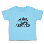 Toddler Clothes Ladies I Have Arrived Toddler Shirt Baby Clothes Cotton