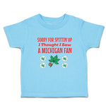Toddler Clothes Sorry for Spitting' up I Thought I Saw A Michigan Fan Cotton