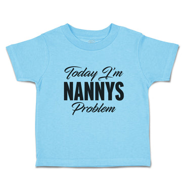 Toddler Clothes Today I'M Nanny's Problem Toddler Shirt Baby Clothes Cotton