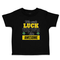 Toddler Clothes Who Needs Luck When You'Re This Awesome Toddler Shirt Cotton