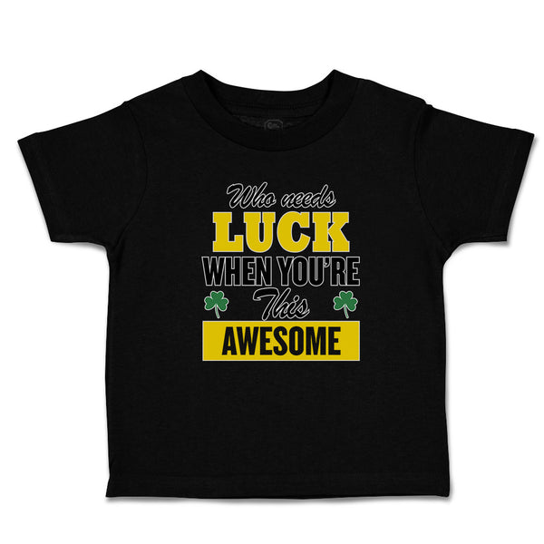 Toddler Clothes Who Needs Luck When You'Re This Awesome Toddler Shirt Cotton