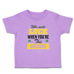 Toddler Clothes Who Needs Luck When You'Re This Awesome Toddler Shirt Cotton