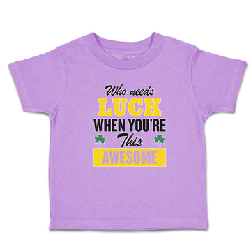 Toddler Clothes Who Needs Luck When You'Re This Awesome Toddler Shirt Cotton