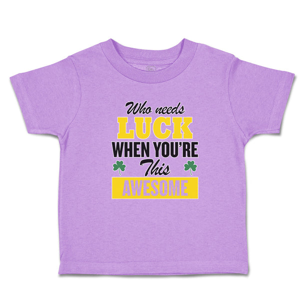 Toddler Clothes Who Needs Luck When You'Re This Awesome Toddler Shirt Cotton