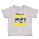 Toddler Clothes Who Needs Luck When You'Re This Awesome Toddler Shirt Cotton