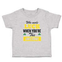Toddler Clothes Who Needs Luck When You'Re This Awesome Toddler Shirt Cotton