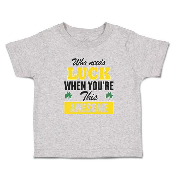 Toddler Clothes Who Needs Luck When You'Re This Awesome Toddler Shirt Cotton