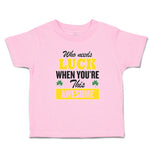 Toddler Clothes Who Needs Luck When You'Re This Awesome Toddler Shirt Cotton