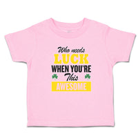 Toddler Clothes Who Needs Luck When You'Re This Awesome Toddler Shirt Cotton