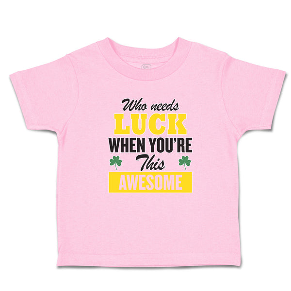 Toddler Clothes Who Needs Luck When You'Re This Awesome Toddler Shirt Cotton