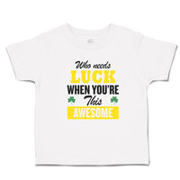 Toddler Clothes Who Needs Luck When You'Re This Awesome Toddler Shirt Cotton