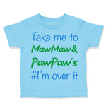 Toddler Clothes Take Me to Maw Maw Paw Paw's I'M over It Funny Humor Cotton