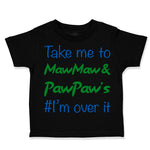 Take Me to Maw Maw Paw Paw's I'M over It Funny Humor