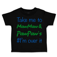 Take Me to Maw Maw Paw Paw's I'M over It Funny Humor