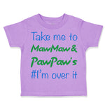 Toddler Clothes Take Me to Maw Maw Paw Paw's I'M over It Funny Humor Cotton