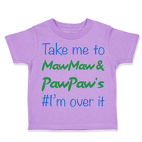Toddler Clothes Take Me to Maw Maw Paw Paw's I'M over It Funny Humor Cotton