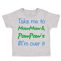 Toddler Clothes Take Me to Maw Maw Paw Paw's I'M over It Funny Humor Cotton