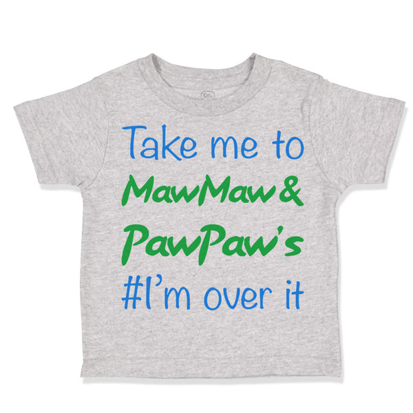 Toddler Clothes Take Me to Maw Maw Paw Paw's I'M over It Funny Humor Cotton