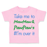 Toddler Clothes Take Me to Maw Maw Paw Paw's I'M over It Funny Humor Cotton