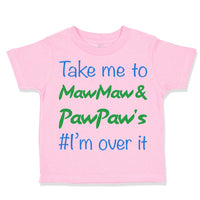 Toddler Clothes Take Me to Maw Maw Paw Paw's I'M over It Funny Humor Cotton