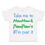 Toddler Clothes Take Me to Maw Maw Paw Paw's I'M over It Funny Humor Cotton