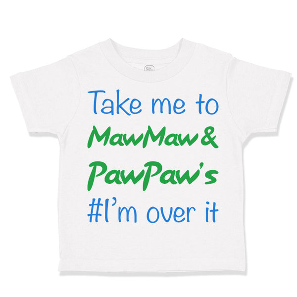 Toddler Clothes Take Me to Maw Maw Paw Paw's I'M over It Funny Humor Cotton
