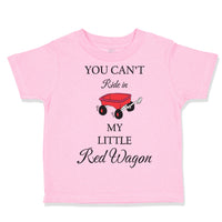 Toddler Clothes You Can'T Ride in My Little Red Wagon Funny Humor Toddler Shirt