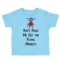 Toddler Clothes Don'T Make Me Get The Flying Monkeys Funny Humor Toddler Shirt