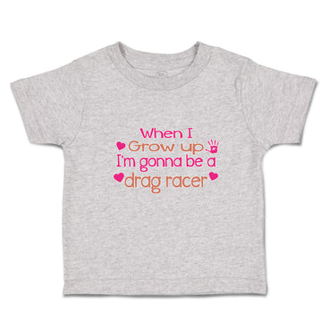 Cute Toddler Clothes When I Grow up I'M Gonna Be A Drag Racer Toddler Shirt