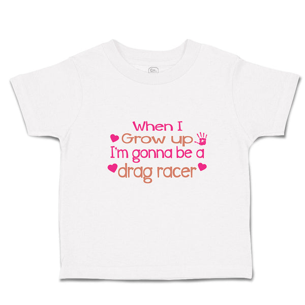 Cute Toddler Clothes When I Grow up I'M Gonna Be A Drag Racer Toddler Shirt