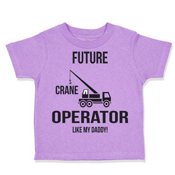 Toddler Clothes Future Crane Operator like My Daddy! Style C Toddler Shirt