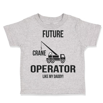 Toddler Clothes Future Crane Operator like My Daddy! Style C Toddler Shirt