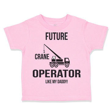 Toddler Clothes Future Crane Operator like My Daddy! Style C Toddler Shirt