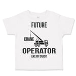 Toddler Clothes Future Crane Operator like My Daddy! Style C Toddler Shirt