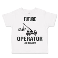 Toddler Clothes Future Crane Operator like My Daddy! Style C Toddler Shirt