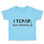 Toddler Clothes I Tcp Ip but Mostly Ip Geek Computer Funny Nerd Geek Cotton