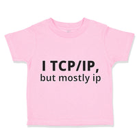 Toddler Clothes I Tcp Ip but Mostly Ip Geek Computer Funny Nerd Geek Cotton