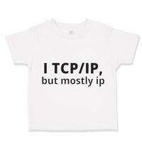 Toddler Clothes I Tcp Ip but Mostly Ip Geek Computer Funny Nerd Geek Cotton