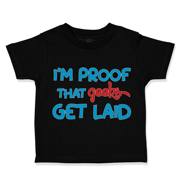 Toddler Clothes I'M Proof That Geeks Get Laid Funny Nerd Geek Style B Cotton