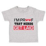 Toddler Clothes I'M Proof That Nerds Get Laid Funny Nerd Geek Toddler Shirt
