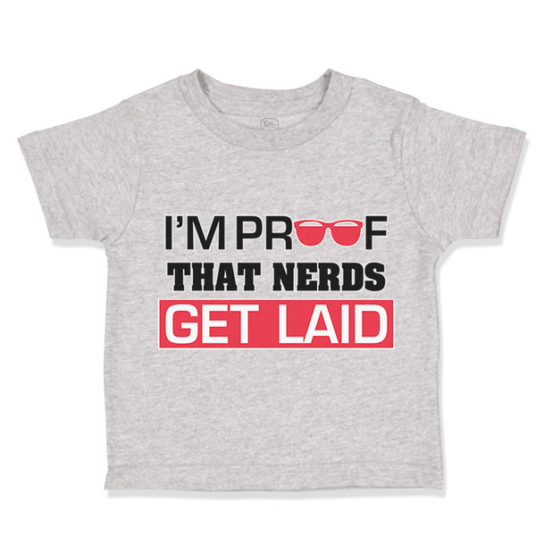 Toddler Clothes I'M Proof That Nerds Get Laid Funny Nerd Geek Toddler Shirt