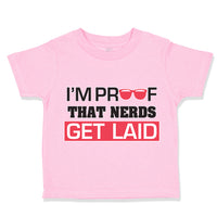 Toddler Clothes I'M Proof That Nerds Get Laid Funny Nerd Geek Toddler Shirt